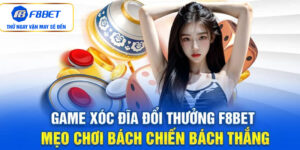 Game xóc đĩa đổi thưởng F8BET - Mẹo chơi bách chiến bách thắng