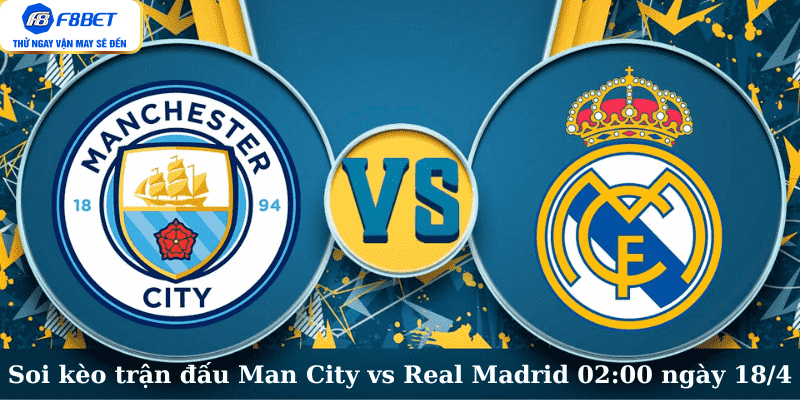 Soi kèo trận đấu Man City vs Real Madrid 2:00 ngày 18/4